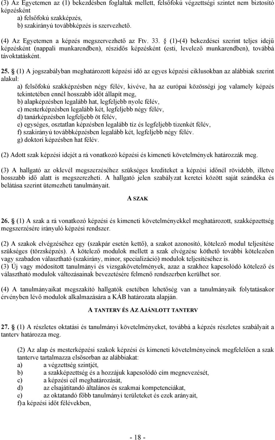 (1)-(4) bekezdései szerint teljes idejű képzésként (nappali munkarendben), részidős képzésként (esti, levelező munkarendben), továbbá távoktatásként. 25.