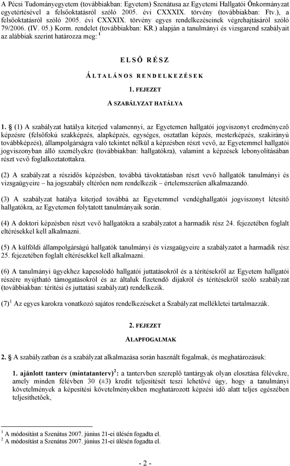 ) alapján a tanulmányi és vizsgarend szabályait az alábbiak szerint határozza meg: 1 ELSŐ RÉSZ Á LTALÁNOS RENDELKEZÉSEK 1. FEJEZET A SZABÁLYZAT HATÁLYA 1.