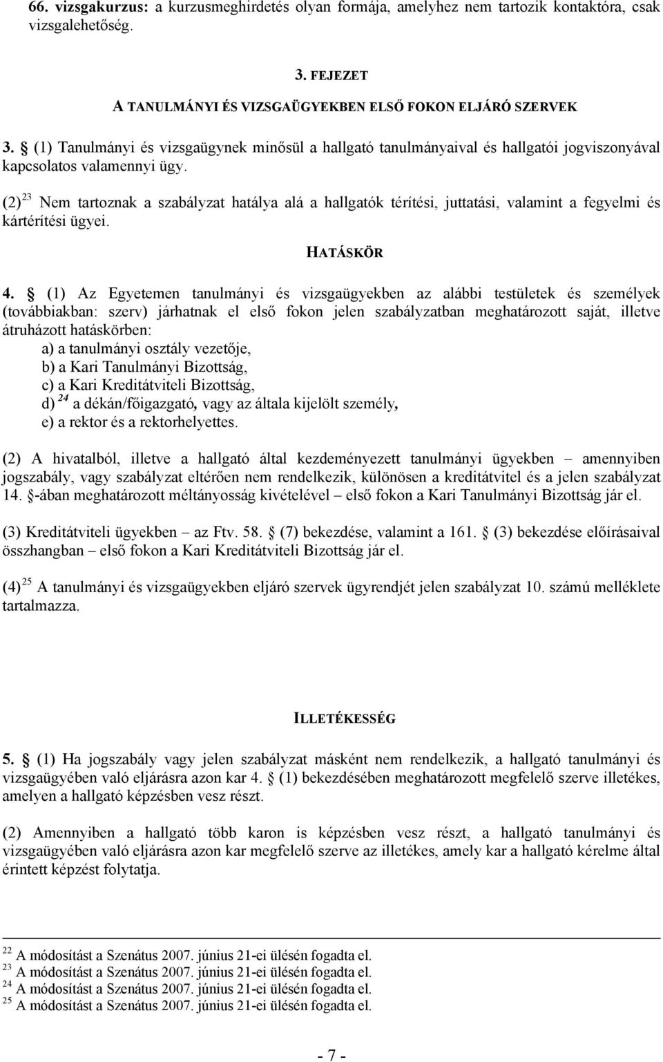 (2) 23 Nem tartoznak a szabályzat hatálya alá a hallgatók térítési, juttatási, valamint a fegyelmi és kártérítési ügyei. HATÁSKÖR 4.