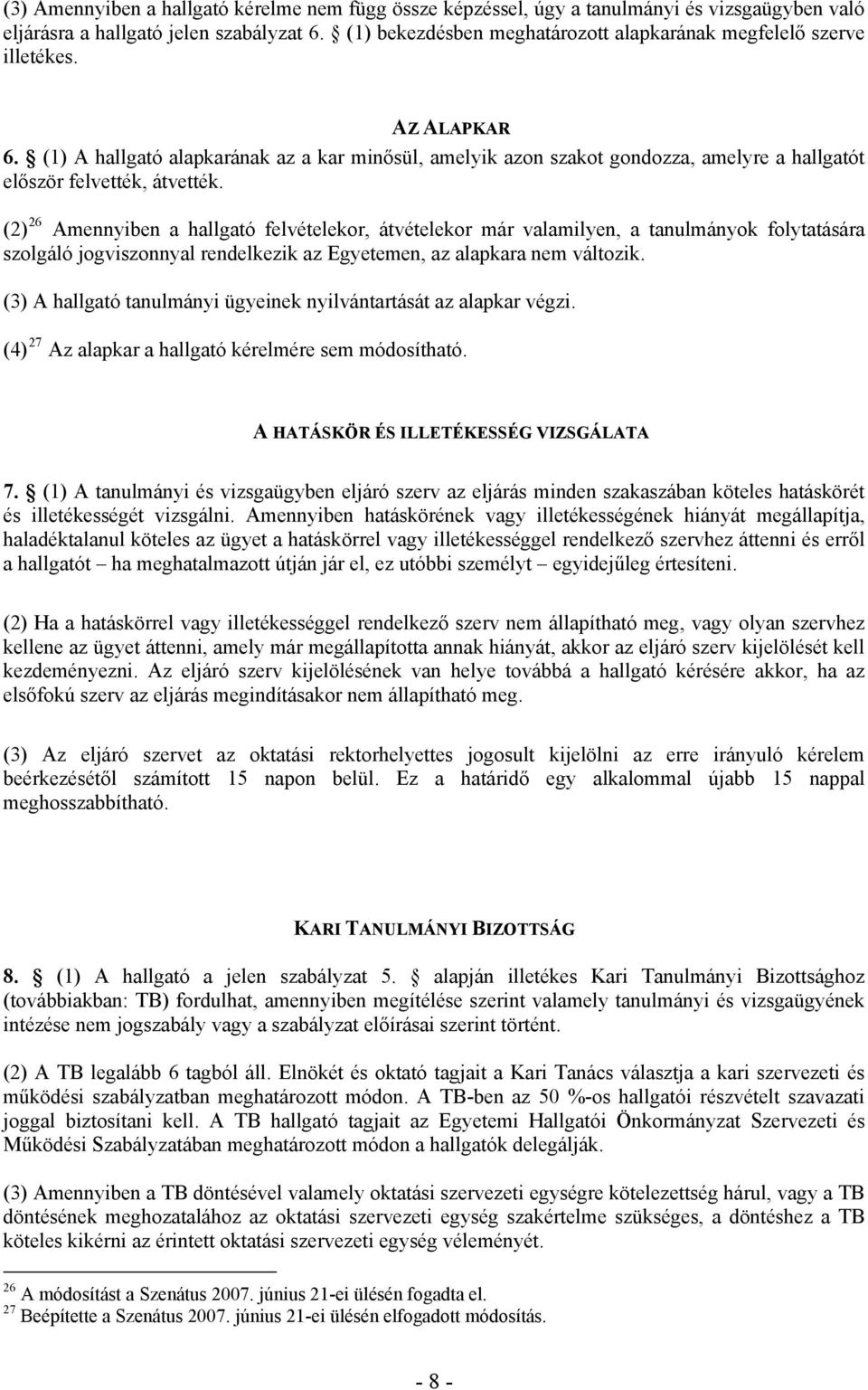 (1) A hallgató alapkarának az a kar minősül, amelyik azon szakot gondozza, amelyre a hallgatót először felvették, átvették.