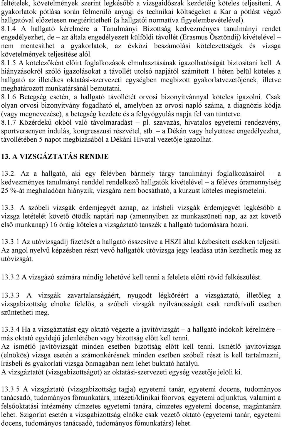 4 A hallgató kérelmére a Tanulmányi Bizottság kedvezményes tanulmányi rendet engedélyezhet, de az általa engedélyezett külföldi távollét (Erasmus Ösztöndíj) kivételével nem mentesíthet a gyakorlatok,