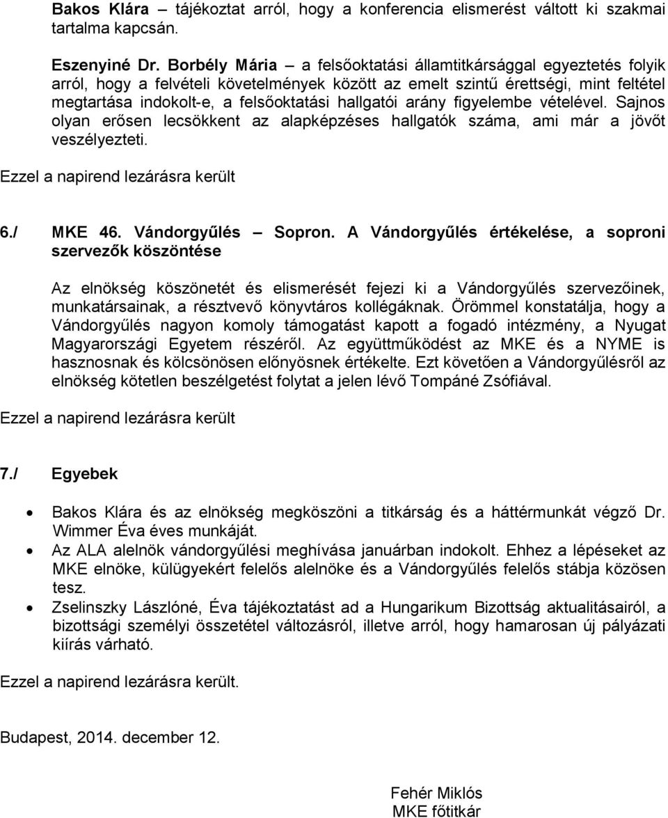 hallgatói arány figyelembe vételével. Sajnos olyan erősen lecsökkent az alapképzéses hallgatók száma, ami már a jövőt veszélyezteti. 6./ MKE 46. Vándorgyűlés Sopron.