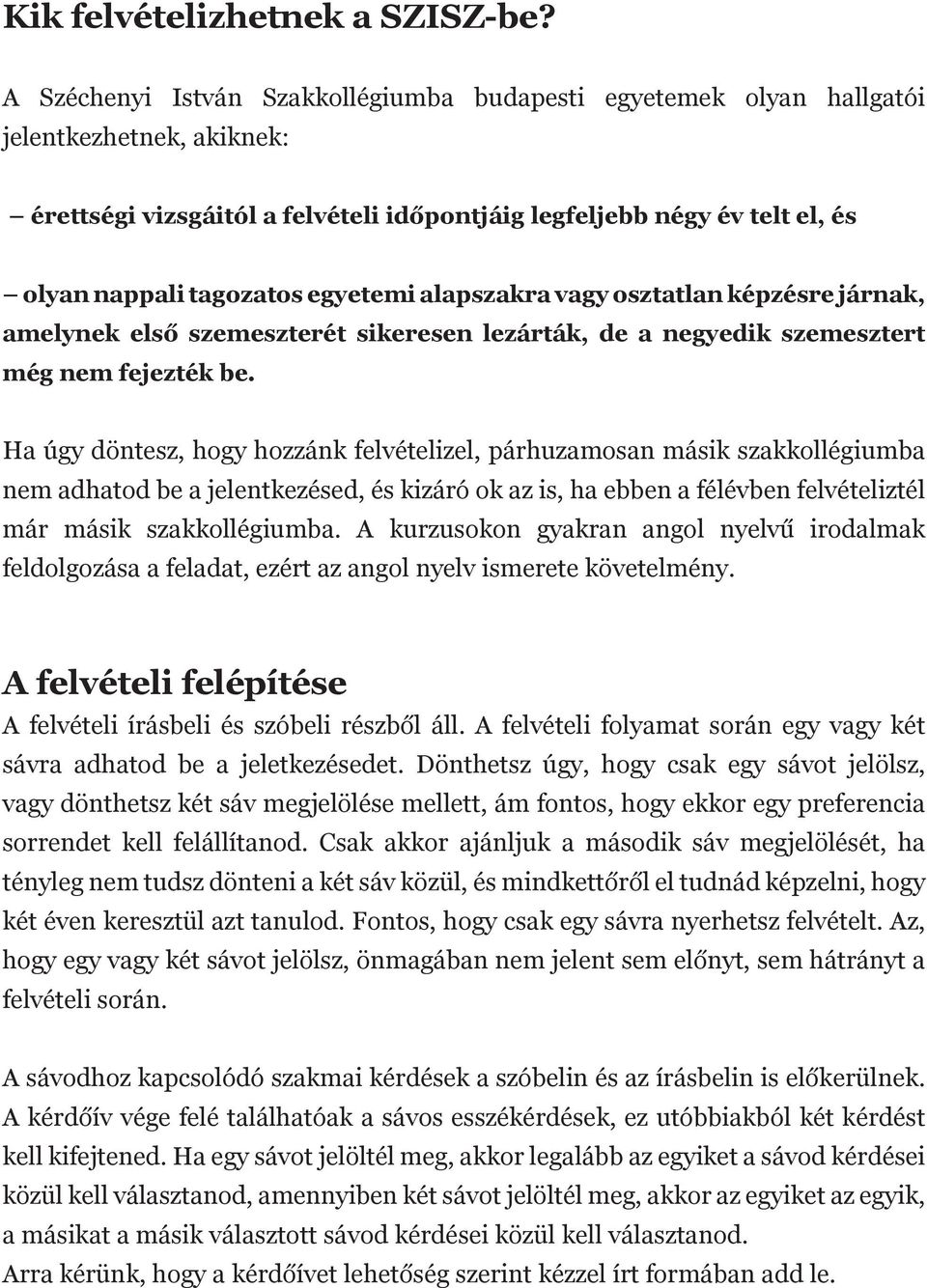 egyetemi alapszakra vagy osztatlan képzésre járnak, amelynek első szemeszterét sikeresen lezárták, de a negyedik szemesztert még nem fejezték be.