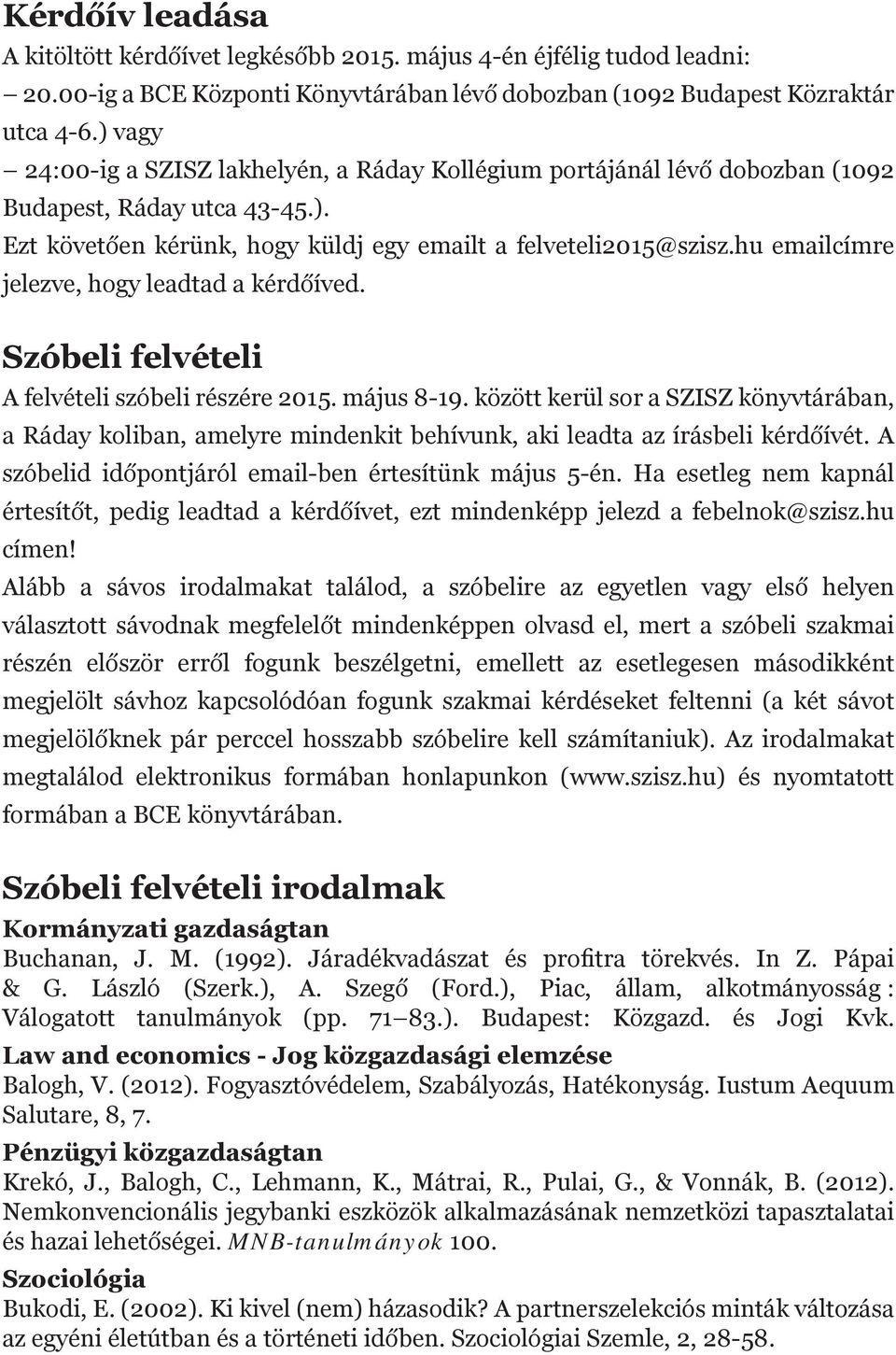 hu emailcímre jelezve, hogy leadtad a kérdőíved. Szóbeli felvételi A felvételi szóbeli részére 2015. május 8-19.