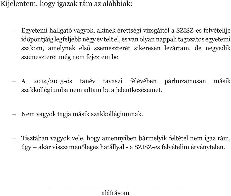 A 2014/2015-ös tanév tavaszi félévében párhuzamosan másik szakkollégiumba nem adtam be a jelentkezésemet. Nem vagyok tagja másik szakkollégiumnak.