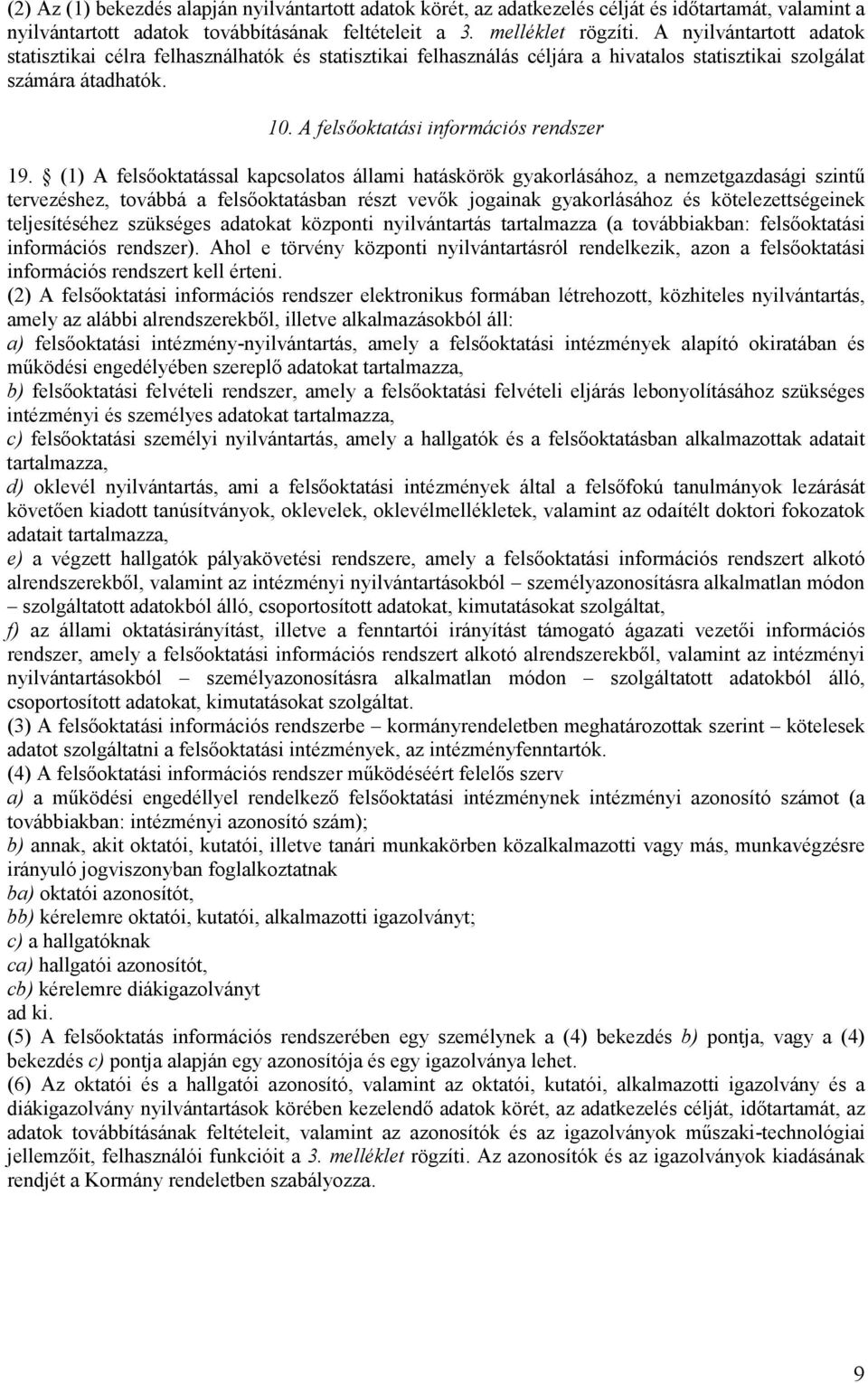 (1) A felsőoktatással kapcsolatos állami hatáskörök gyakorlásához, a nemzetgazdasági szintű tervezéshez, továbbá a felsőoktatásban részt vevők jogainak gyakorlásához és kötelezettségeinek