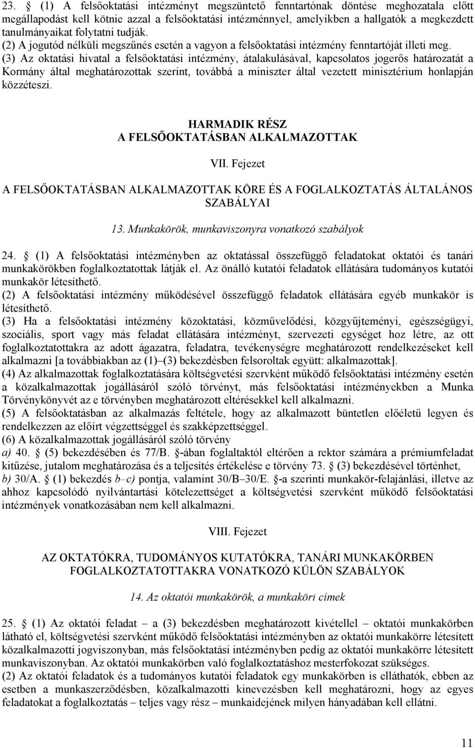 (3) Az oktatási hivatal a felsőoktatási intézmény, átalakulásával, kapcsolatos jogerős határozatát a Kormány által meghatározottak szerint, továbbá a miniszter által vezetett minisztérium honlapján