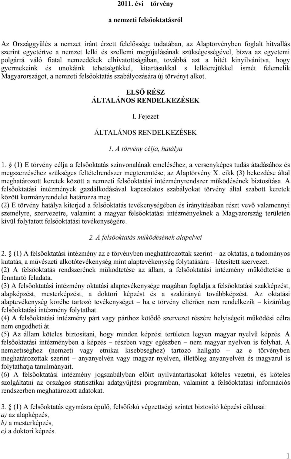 lelkierejükkel ismét felemelik Magyarországot, a nemzeti felsőoktatás szabályozására új törvényt alkot. ELSŐ RÉSZ ÁLTALÁNOS RENDELKEZÉSEK I. Fejezet ÁLTALÁNOS RENDELKEZÉSEK 1.