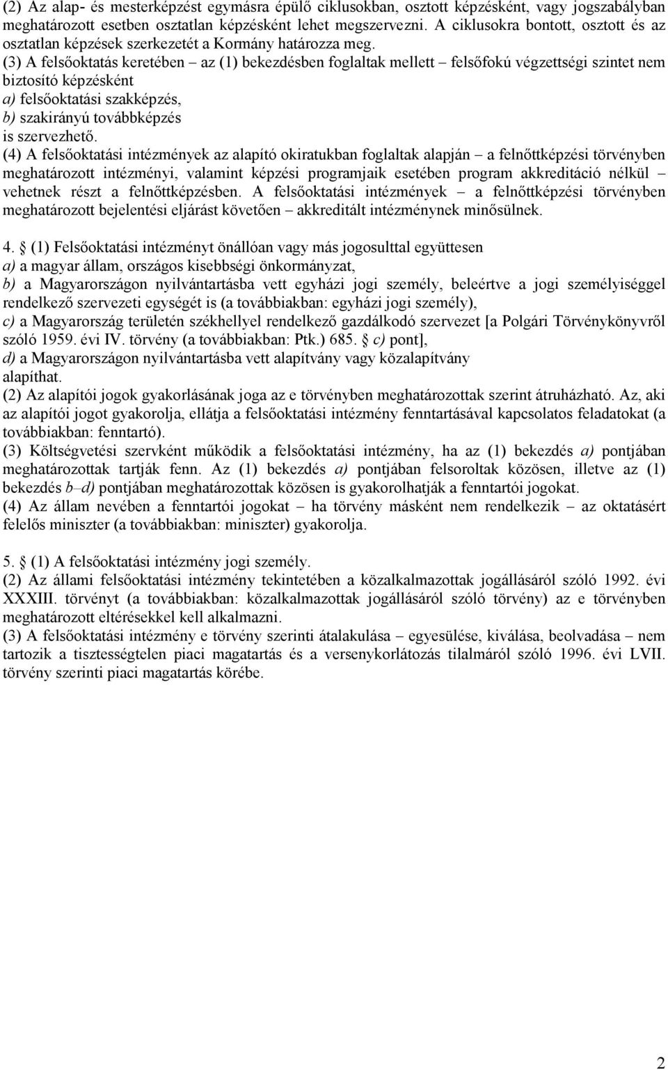 (3) A felsőoktatás keretében az (1) bekezdésben foglaltak mellett felsőfokú végzettségi szintet nem biztosító képzésként a) felsőoktatási szakképzés, b) szakirányú továbbképzés is szervezhető.