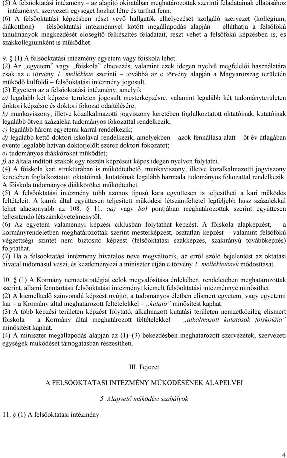 megkezdését elősegítő felkészítés feladatait, részt vehet a felsőfokú képzésben is, és szakkollégiumként is működhet. 9. (1) A felsőoktatási intézmény egyetem vagy főiskola lehet.