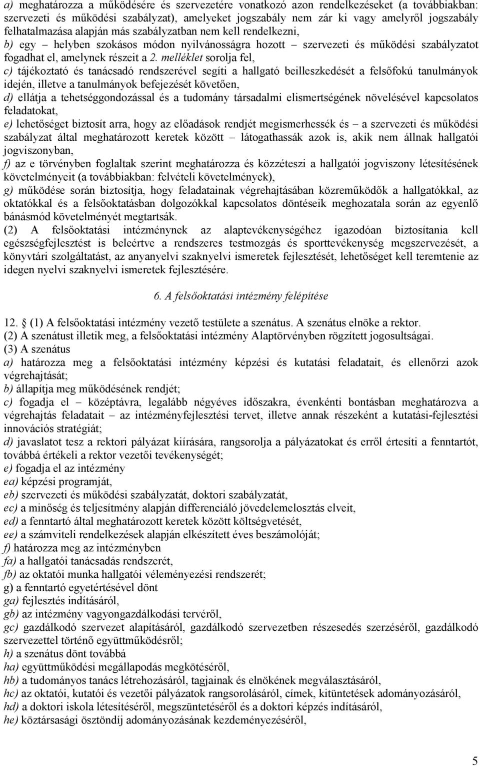 melléklet sorolja fel, c) tájékoztató és tanácsadó rendszerével segíti a hallgató beilleszkedését a felsőfokú tanulmányok idején, illetve a tanulmányok befejezését követően, d) ellátja a