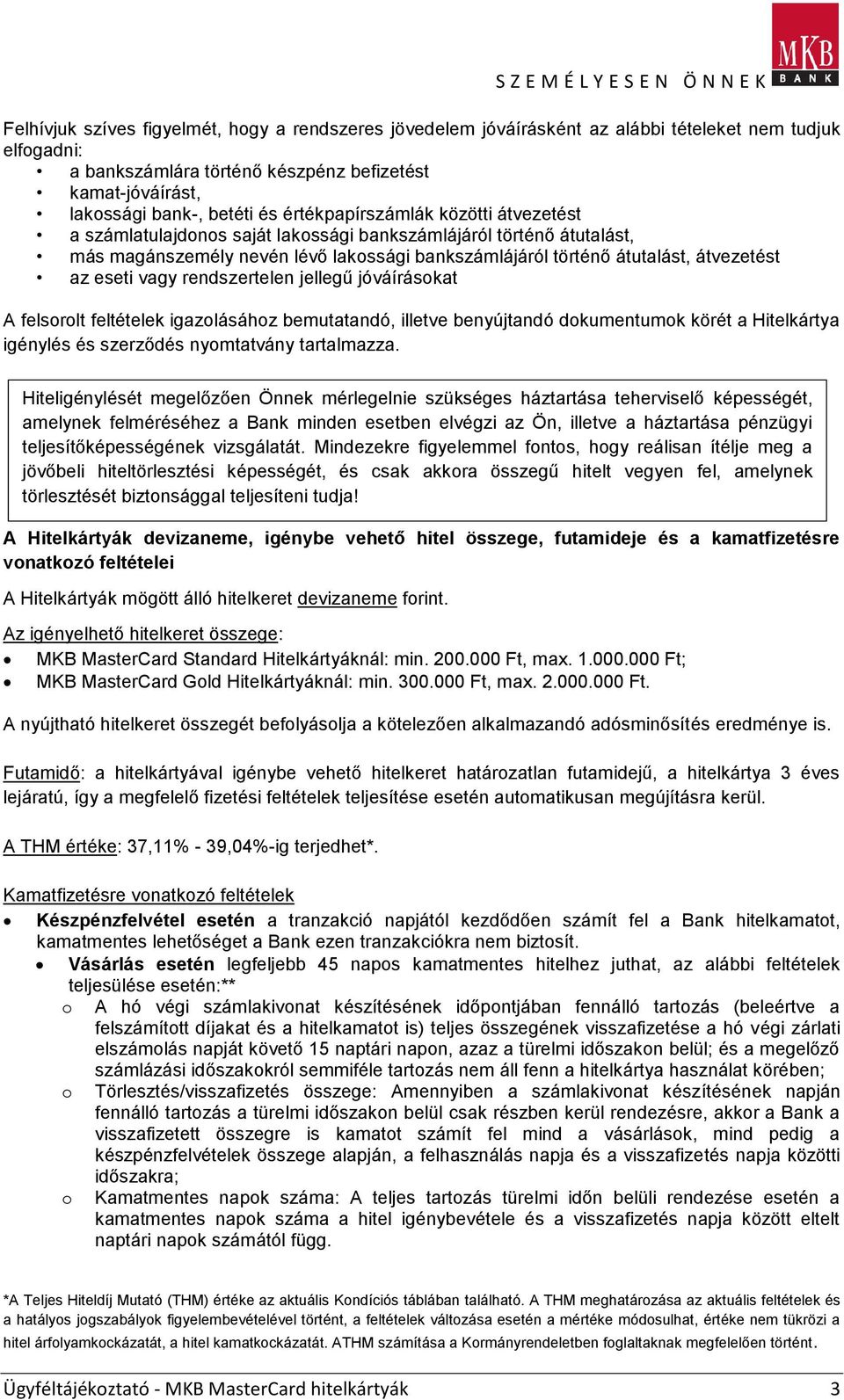 vagy rendszertelen jellegű jóváírásokat A felsorolt feltételek igazolásához bemutatandó, illetve benyújtandó dokumentumok körét a Hitelkártya igénylés és szerződés nyomtatvány tartalmazza.