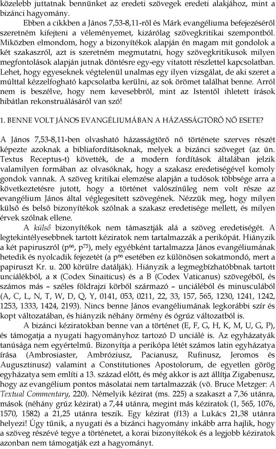 Miközben elmondom, hogy a bizonyítékok alapján én magam mit gondolok a két szakaszról, azt is szeretném megmutatni, hogy szövegkritikusok milyen megfontolások alapján jutnak döntésre egy-egy vitatott