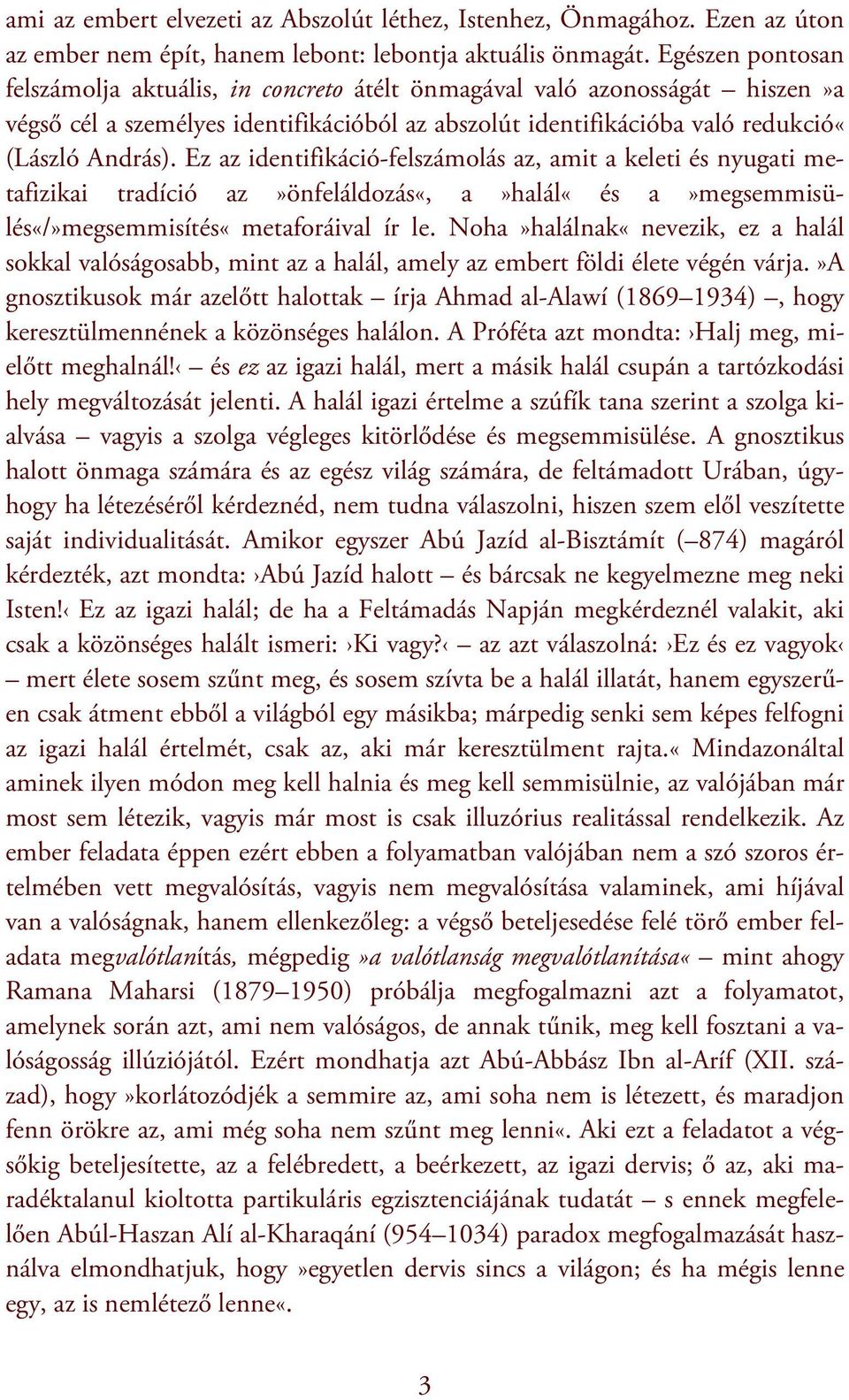 Ez az identifikáció-felszámolás az, amit a keleti és nyugati metafizikai tradíció az»önfeláldozás«, a»halál«és a»megsemmisülés«/»megsemmisítés«metaforáival ír le.