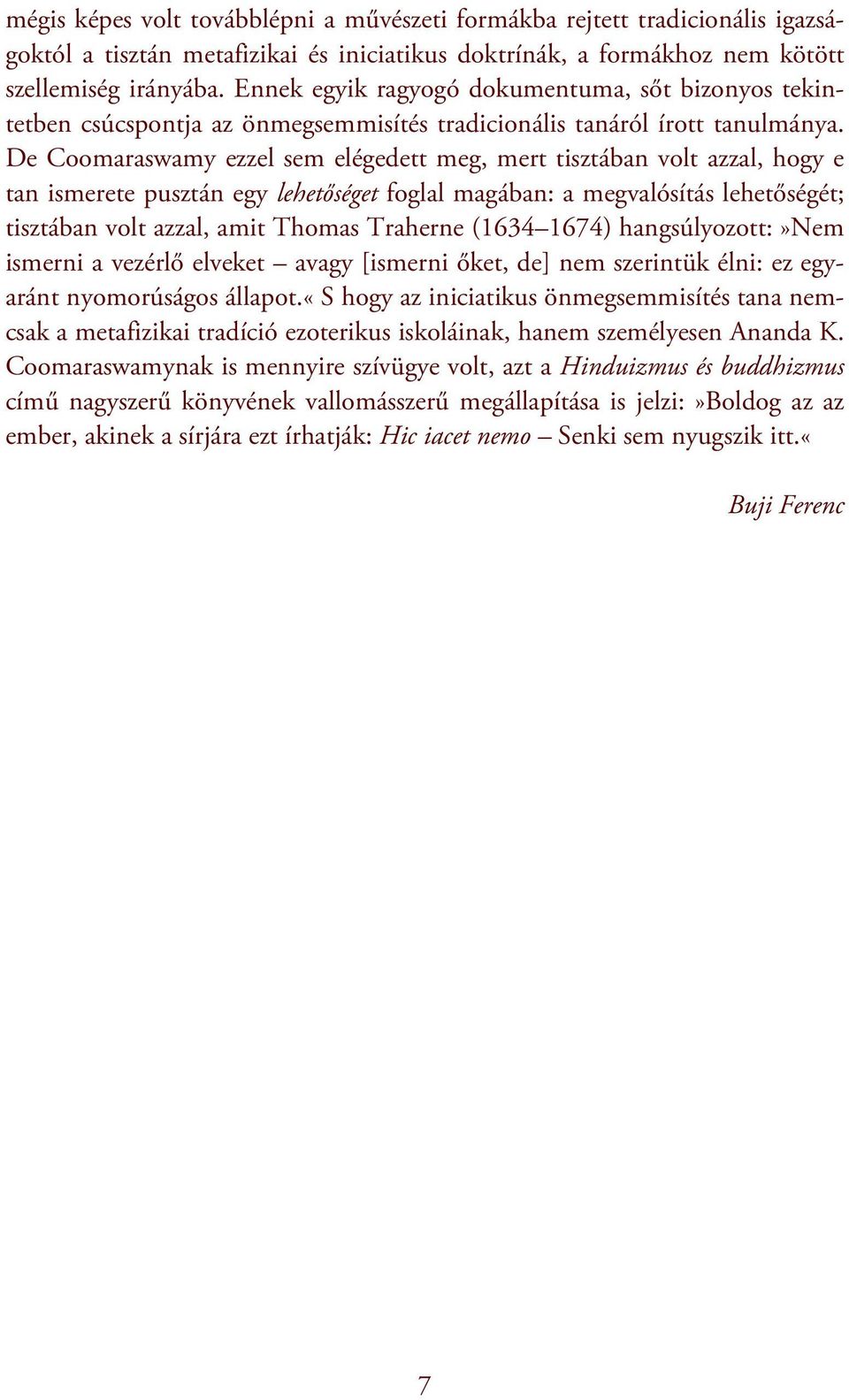 De Coomaraswamy ezzel sem elégedett meg, mert tisztában volt azzal, hogy e tan ismerete pusztán egy lehetőséget foglal magában: a megvalósítás lehetőségét; tisztában volt azzal, amit Thomas Traherne