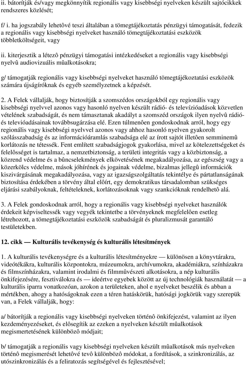 kiterjesztik a létezô pénzügyi támogatási intézkedéseket a regionális vagy kisebbségi nyelvû audiovizuális mûalkotásokra; g/ támogatják regionális vagy kisebbségi nyelveket használó