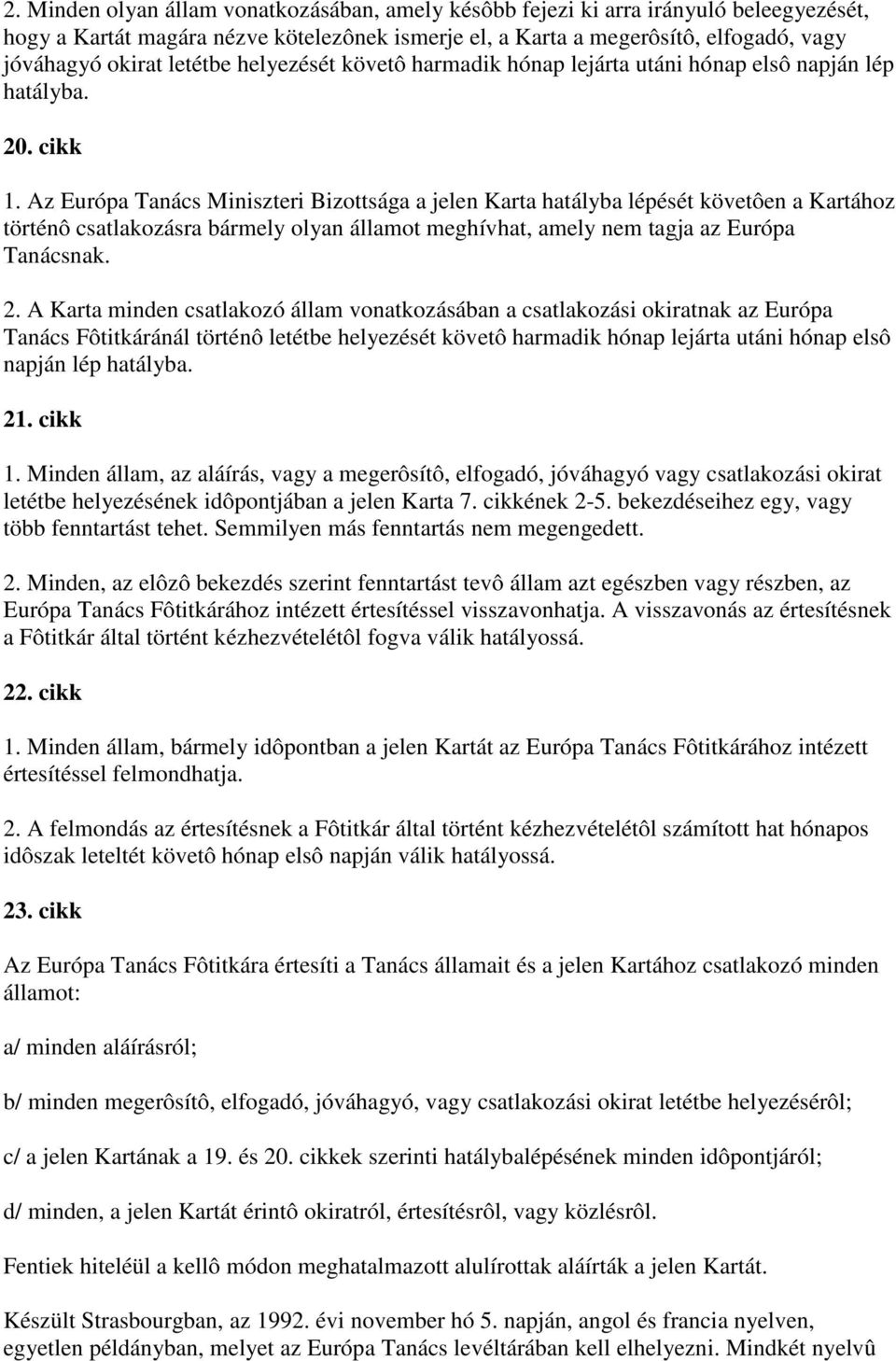 Az Európa Tanács Miniszteri Bizottsága a jelen Karta hatályba lépését követôen a Kartához történô csatlakozásra bármely olyan államot meghívhat, amely nem tagja az Európa Tanácsnak. 2.