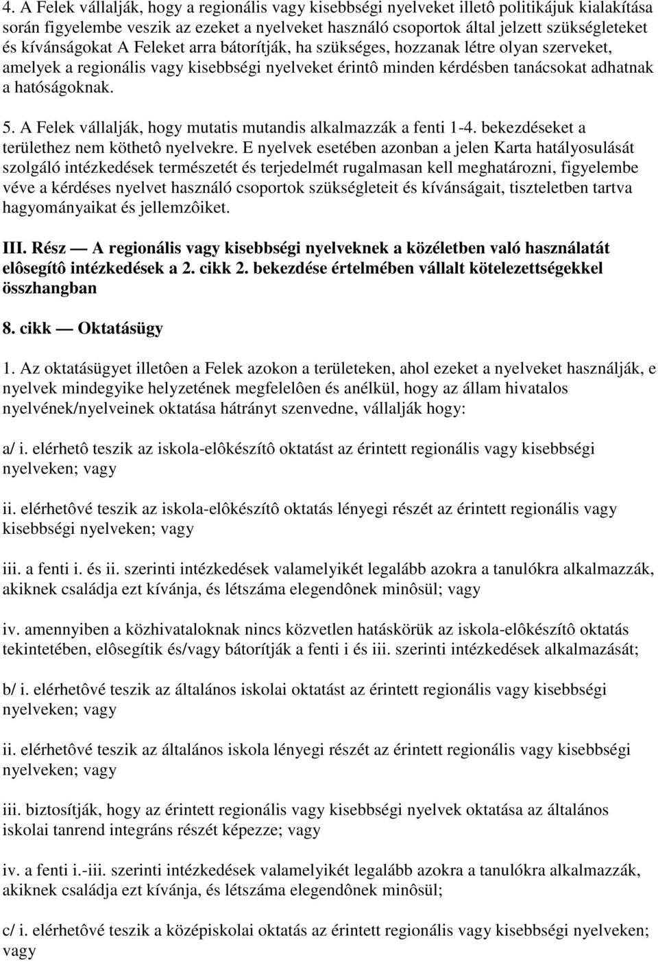 A Felek vállalják, hogy mutatis mutandis alkalmazzák a fenti 1-4. bekezdéseket a területhez nem köthetô nyelvekre.