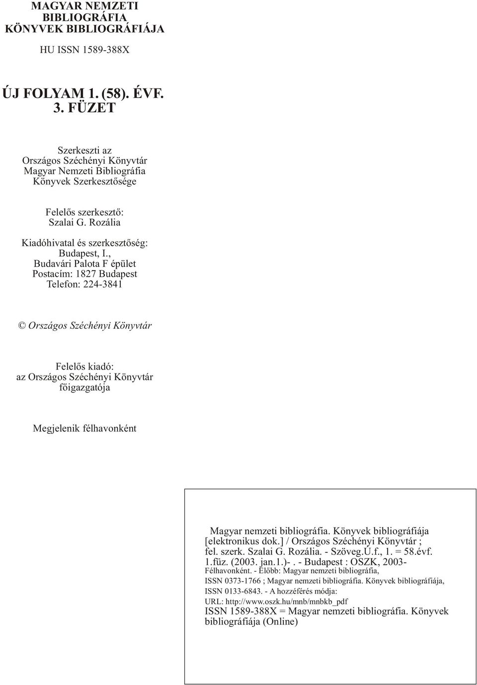 , Budavári Palota F épület Postacím: 1827 Budapest Telefon: 224-3841 Országos Széchényi Könyvtár Felelõs kiadó: az Országos Széchényi Könyvtár fõigazgatója Megjelenik félhavonként Magyar nemzeti