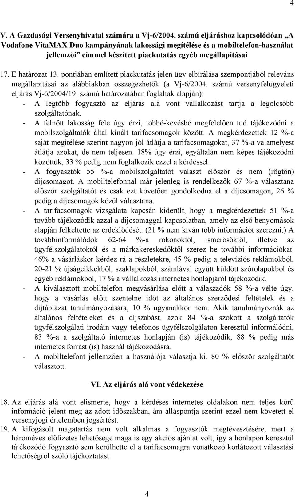 pontjában említett piackutatás jelen ügy elbírálása szempontjából releváns megállapításai az alábbiakban összegezhetők (a Vj-6/2004. számú versenyfelügyeleti eljárás Vj-6/2004/19.