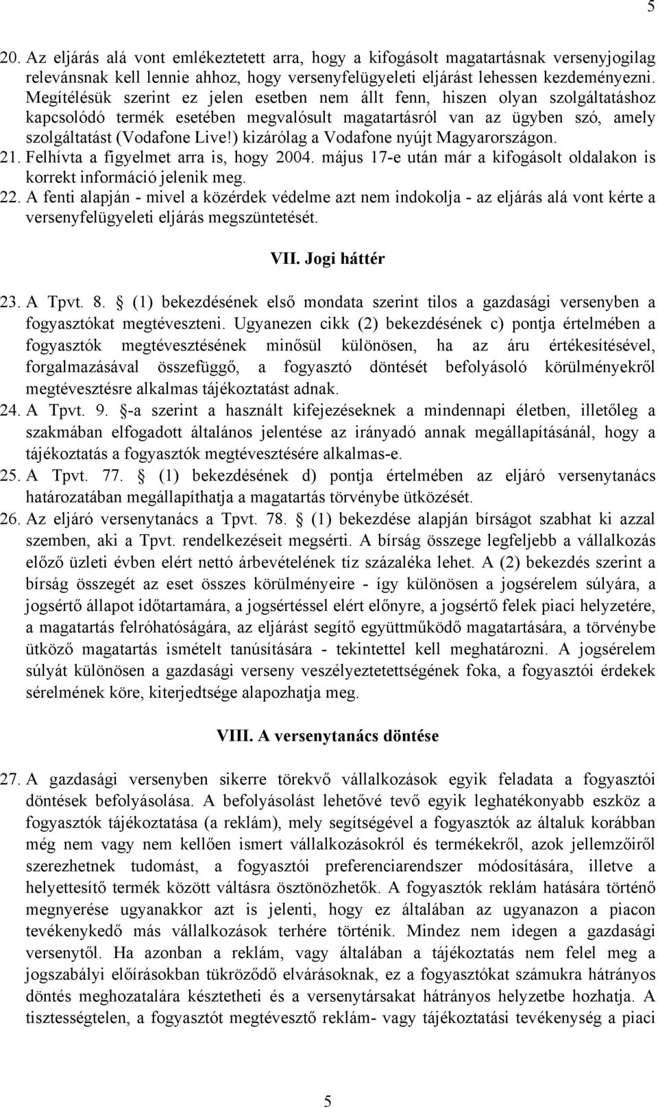 ) kizárólag a Vodafone nyújt Magyarországon. 21. Felhívta a figyelmet arra is, hogy 2004. május 17-e után már a kifogásolt oldalakon is korrekt információ jelenik meg. 22.