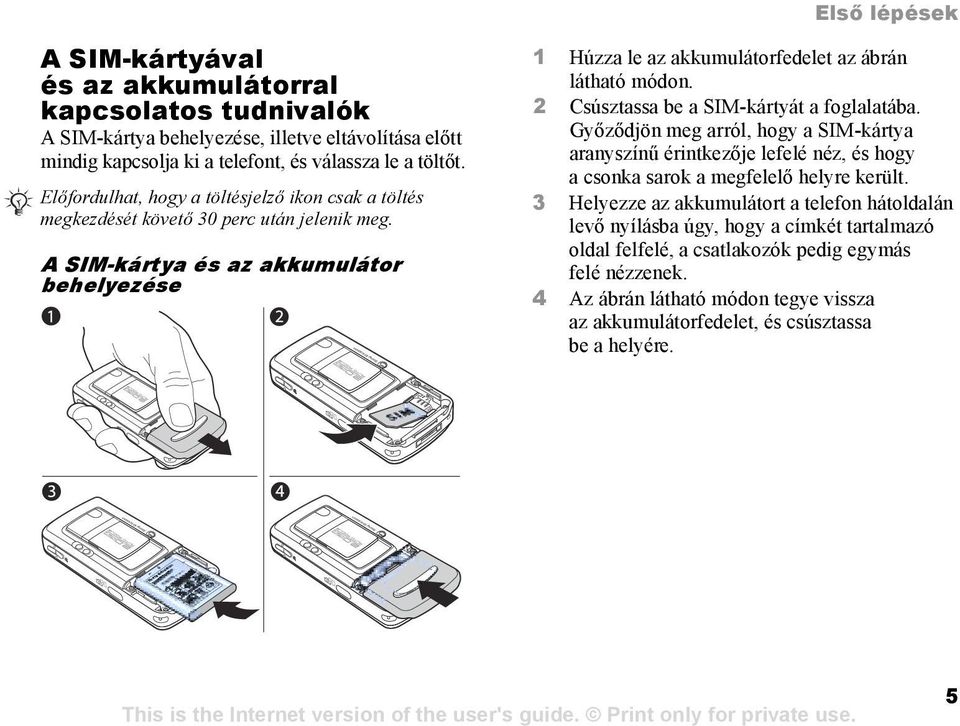 2 Csúsztassa be a SIM-kártyát a foglalatába. Győződjön meg arról, hogy a SIM-kártya aranyszínű érintkezője lefelé néz, és hogy a csonka sarok a megfelelő helyre került.