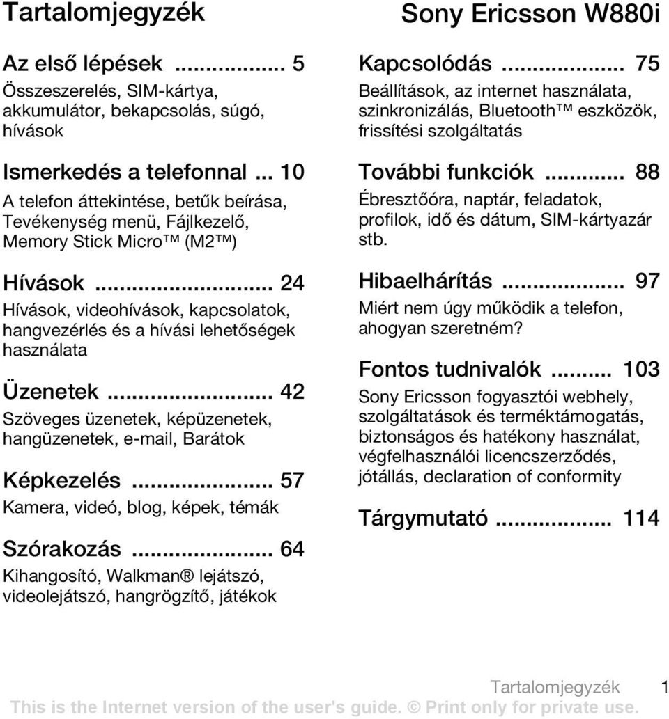 .. 24 Hívások, videohívások, kapcsolatok, hangvezérlés és a hívási lehetőségek használata Üzenetek... 42 Szöveges üzenetek, képüzenetek, hangüzenetek, e-mail, Barátok Képkezelés.