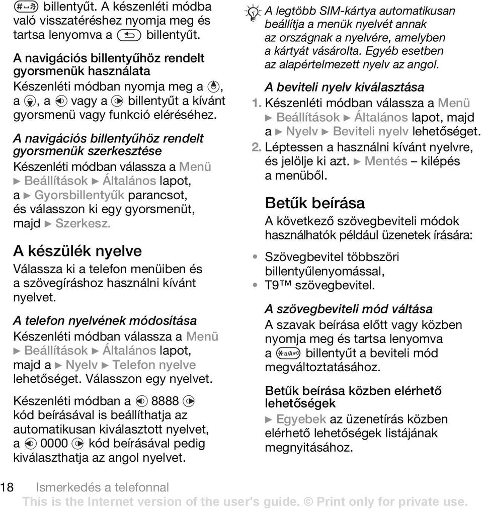 A navigációs billentyűhöz rendelt gyorsmenük szerkesztése } Beállítások } Általános lapot, a } Gyorsbillentyűk parancsot, és válasszon ki egy gyorsmenüt, majd } Szerkesz.