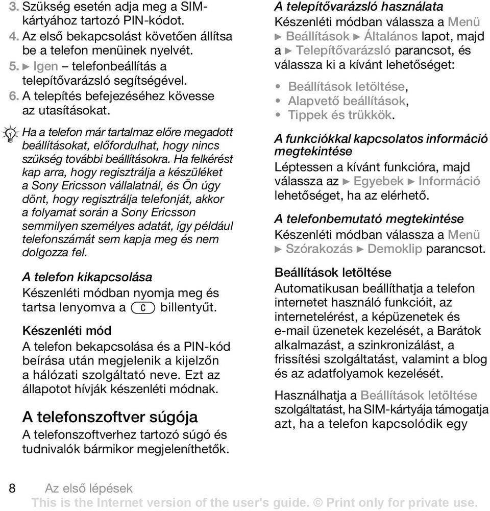 Ha felkérést kap arra, hogy regisztrálja a készüléket a Sony Ericsson vállalatnál, és Ön úgy dönt, hogy regisztrálja telefonját, akkor a folyamat során a Sony Ericsson semmilyen személyes adatát, így