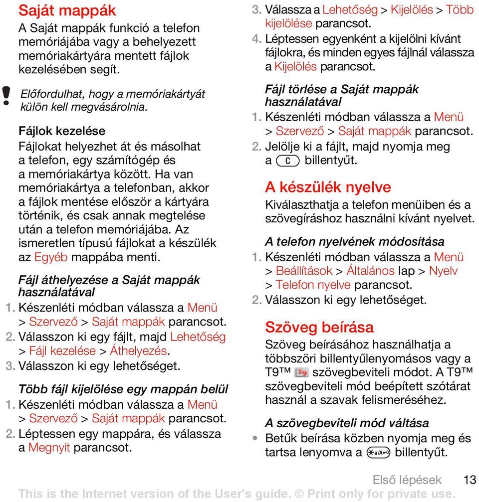 Ha van memóriakártya a telefonban, akkor a fájlok mentése először a kártyára történik, és csak annak megtelése után a telefon memóriájába.