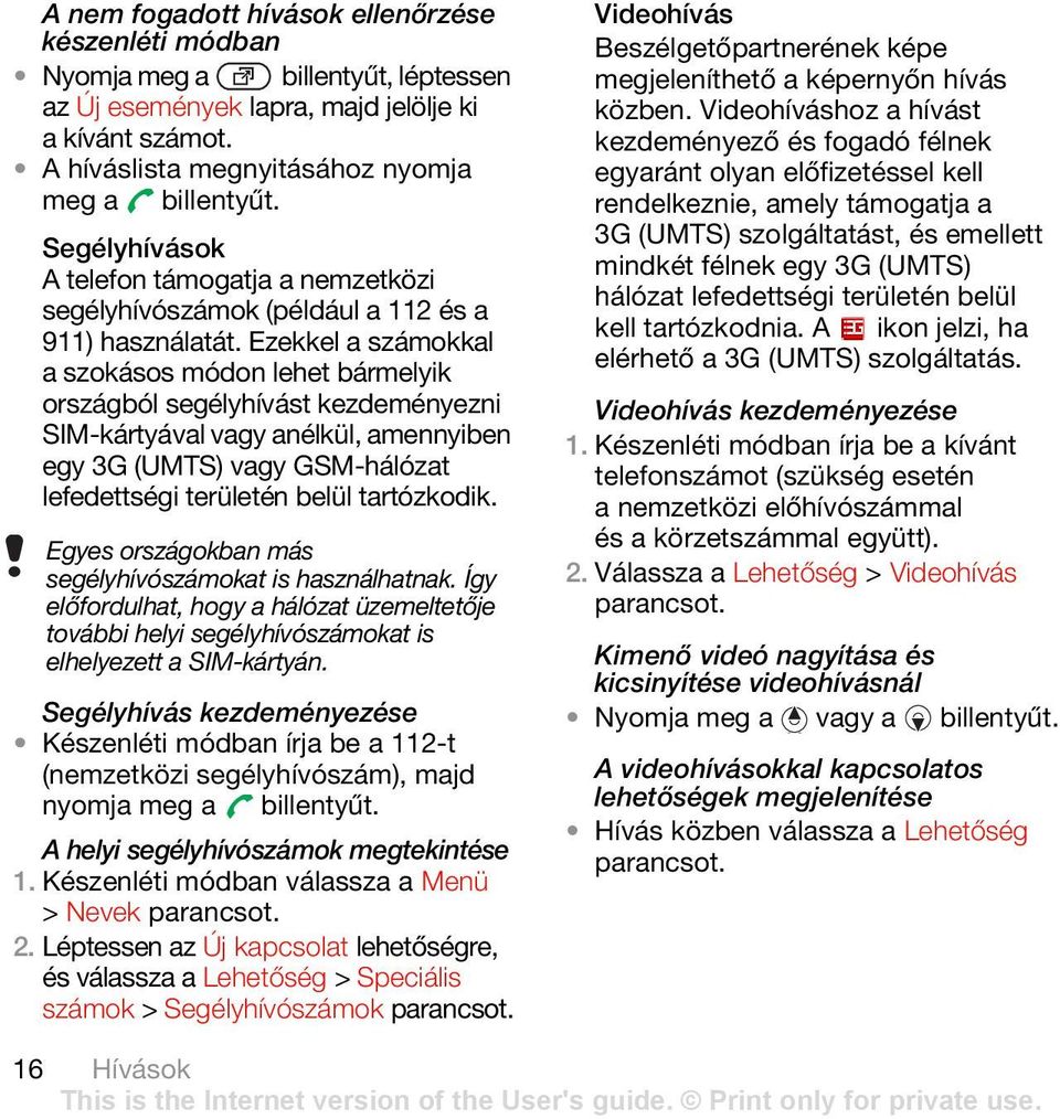 Ezekkel a számokkal a szokásos módon lehet bármelyik országból segélyhívást kezdeményezni SIM-kártyával vagy anélkül, amennyiben egy 3G (UMTS) vagy GSM-hálózat lefedettségi területén belül