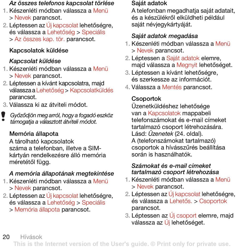 Memória állapota A tárolható kapcsolatok száma a telefonban, illetve a SIMkártyán rendelkezésre álló memória méretétől függ. A memória állapotának megtekintése > Nevek 2.