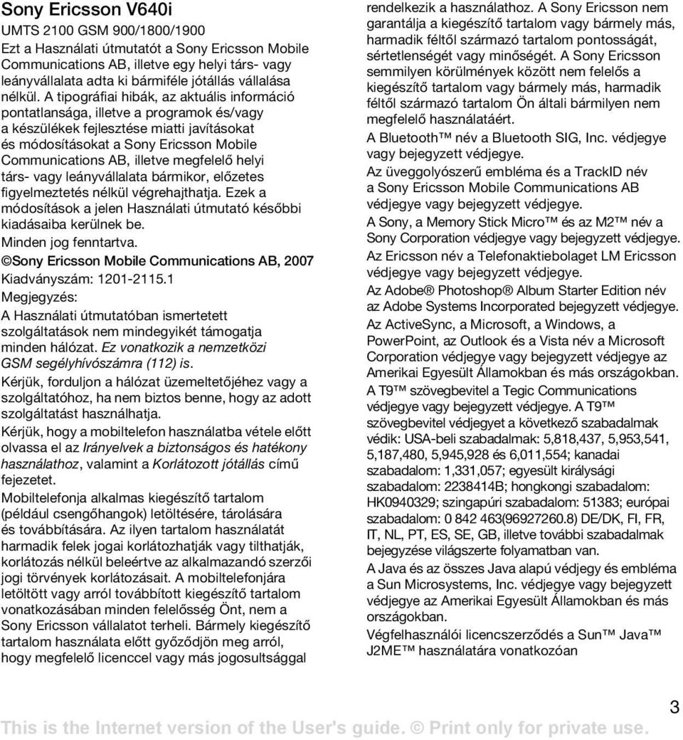 A tipográfiai hibák, az aktuális információ pontatlansága, illetve a programok és/vagy a készülékek fejlesztése miatti javításokat és módosításokat a Sony Ericsson Mobile Communications AB, illetve