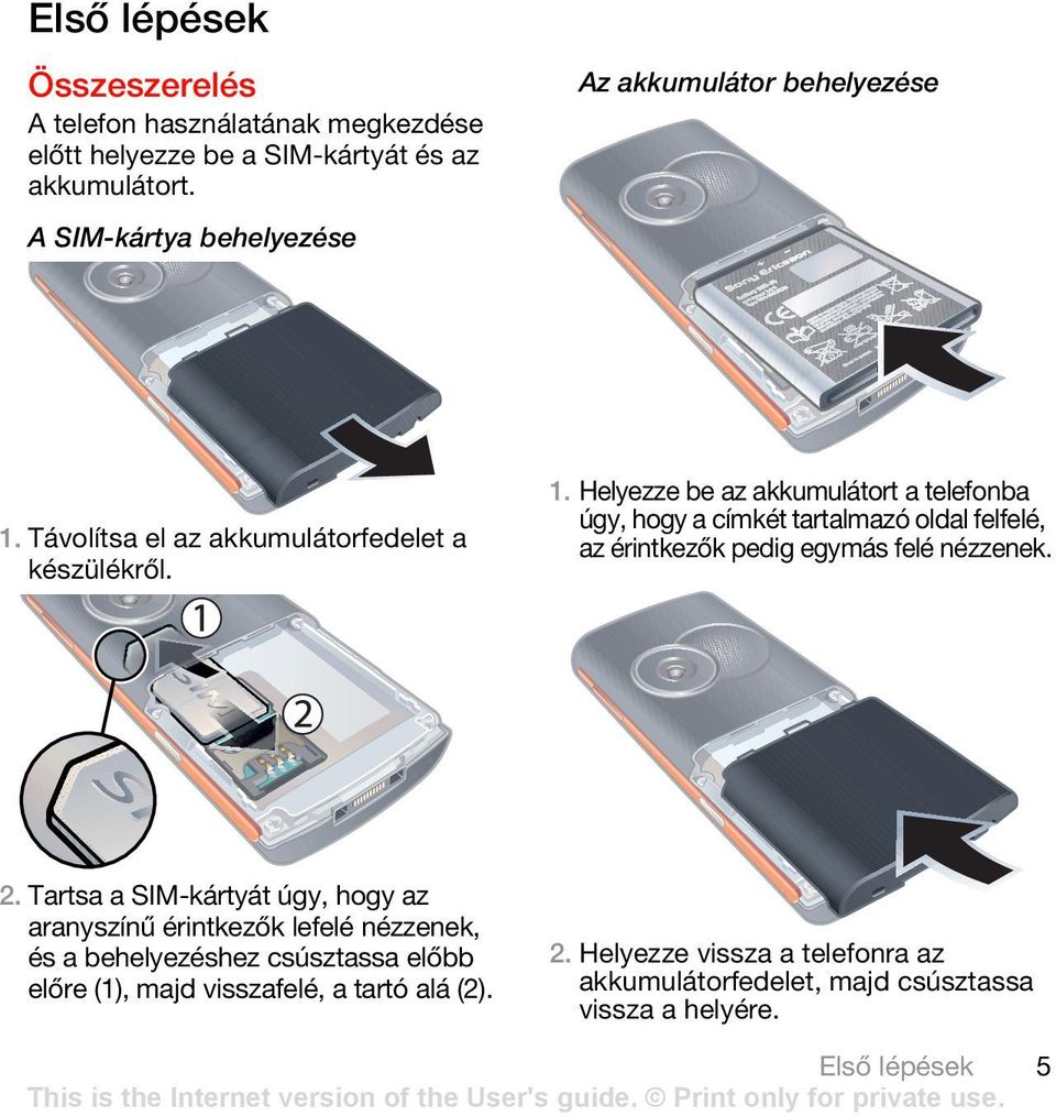 Tartsa a SIM-kártyát úgy, hogy az aranyszínű érintkezők lefelé nézzenek, és a behelyezéshez csúsztassa előbb előre (1), majd visszafelé, a tartó alá