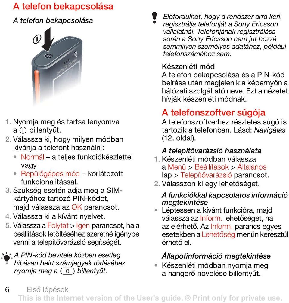 Szükség esetén adja meg a SIMkártyához tartozó PIN-kódot, majd válassza az OK 4. Válassza ki a kívánt nyelvet. 5.