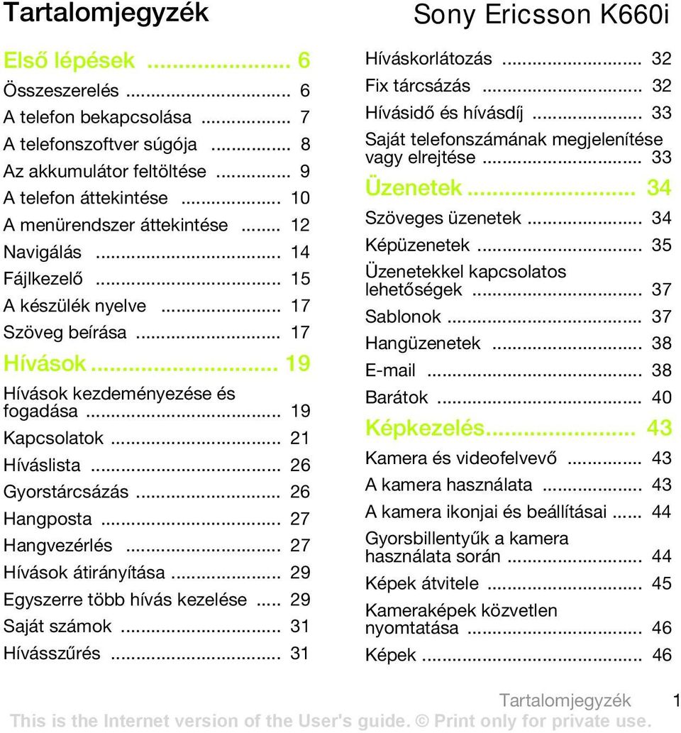 .. 26 Hangposta... 27 Hangvezérlés... 27 Hívások átirányítása... 29 Egyszerre több hívás kezelése... 29 Saját számok... 31 Hívásszűrés... 31 Sony Ericsson K660i Híváskorlátozás... 32 Fix tárcsázás.