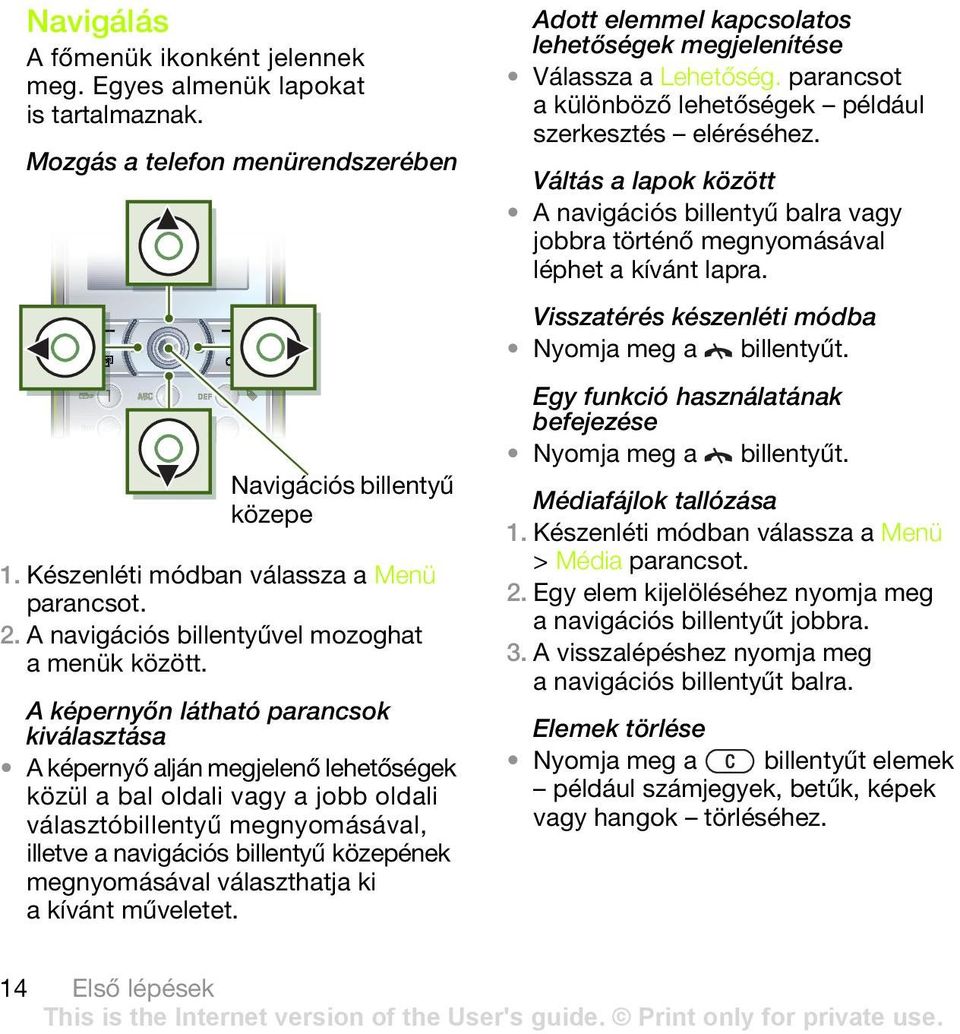 megnyomásával választhatja ki a kívánt műveletet. Adott elemmel kapcsolatos lehetőségek megjelenítése Válassza a Lehetőség. parancsot a különböző lehetőségek például szerkesztés eléréséhez.