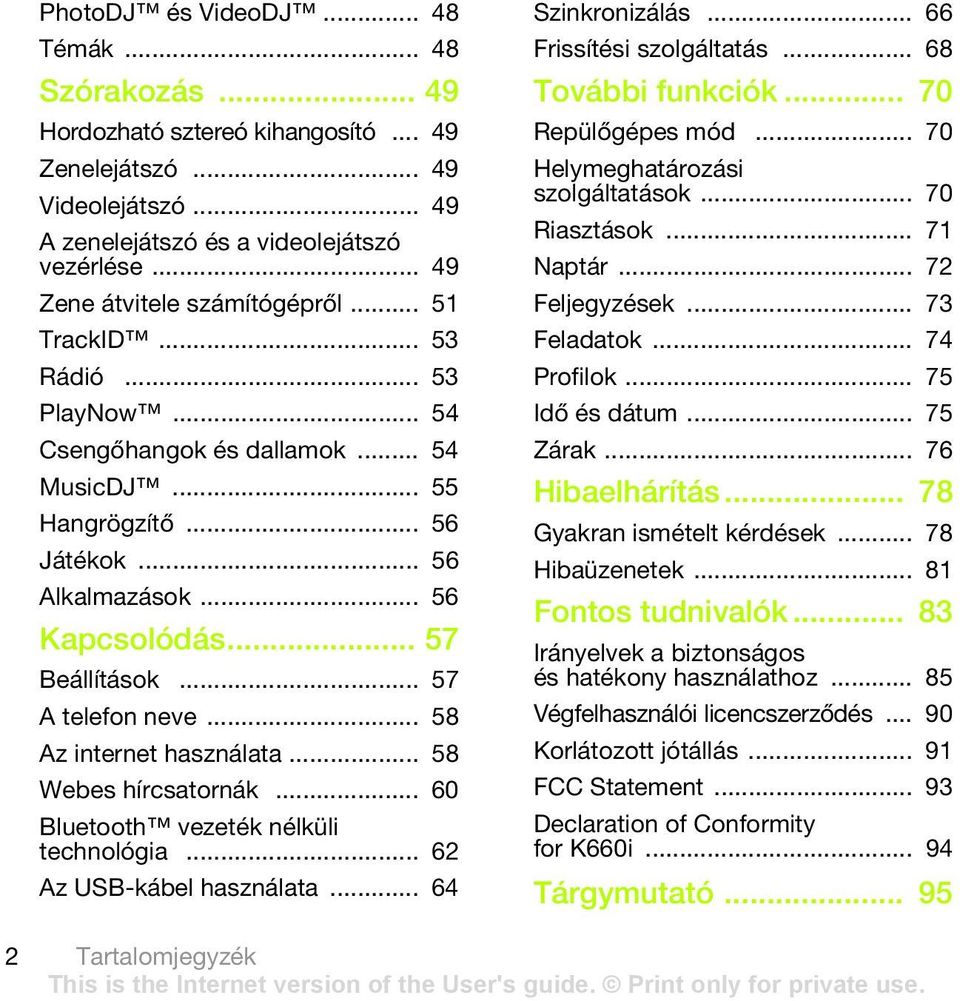 .. 57 Beállítások... 57 A telefon neve... 58 Az internet használata... 58 Webes hírcsatornák... 60 Bluetooth vezeték nélküli technológia... 62 Az USB-kábel használata... 64 Szinkronizálás.