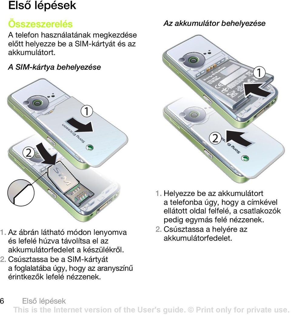 2. Csúsztassa be a SIM-kártyát a foglalatába úgy, hogy az aranyszínű érintkezők lefelé nézzenek. 6 1.