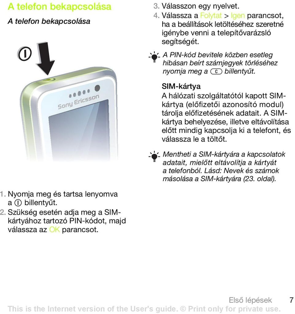 SIM-kártya A hálózati szolgáltatótól kapott SIMkártya (előfizetői azonosító modul) tárolja előfizetésének adatait.