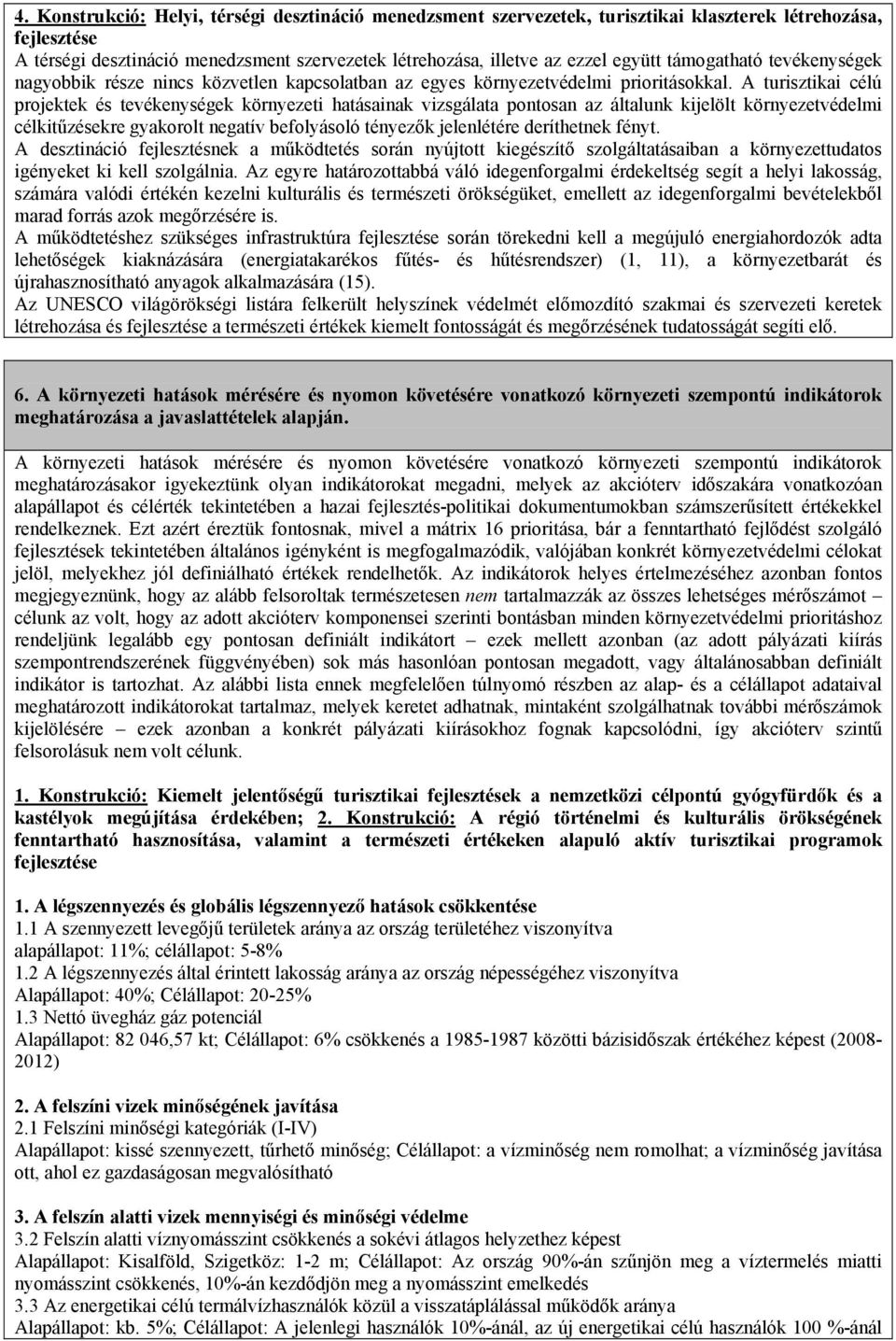 A turisztikai célú projektek és tevékenységek környezeti hatásainak vizsgálata pontosan az általunk kijelölt környezetvédelmi célkitűzésekre gyakorolt negatív befolyásoló tényezők jelenlétére