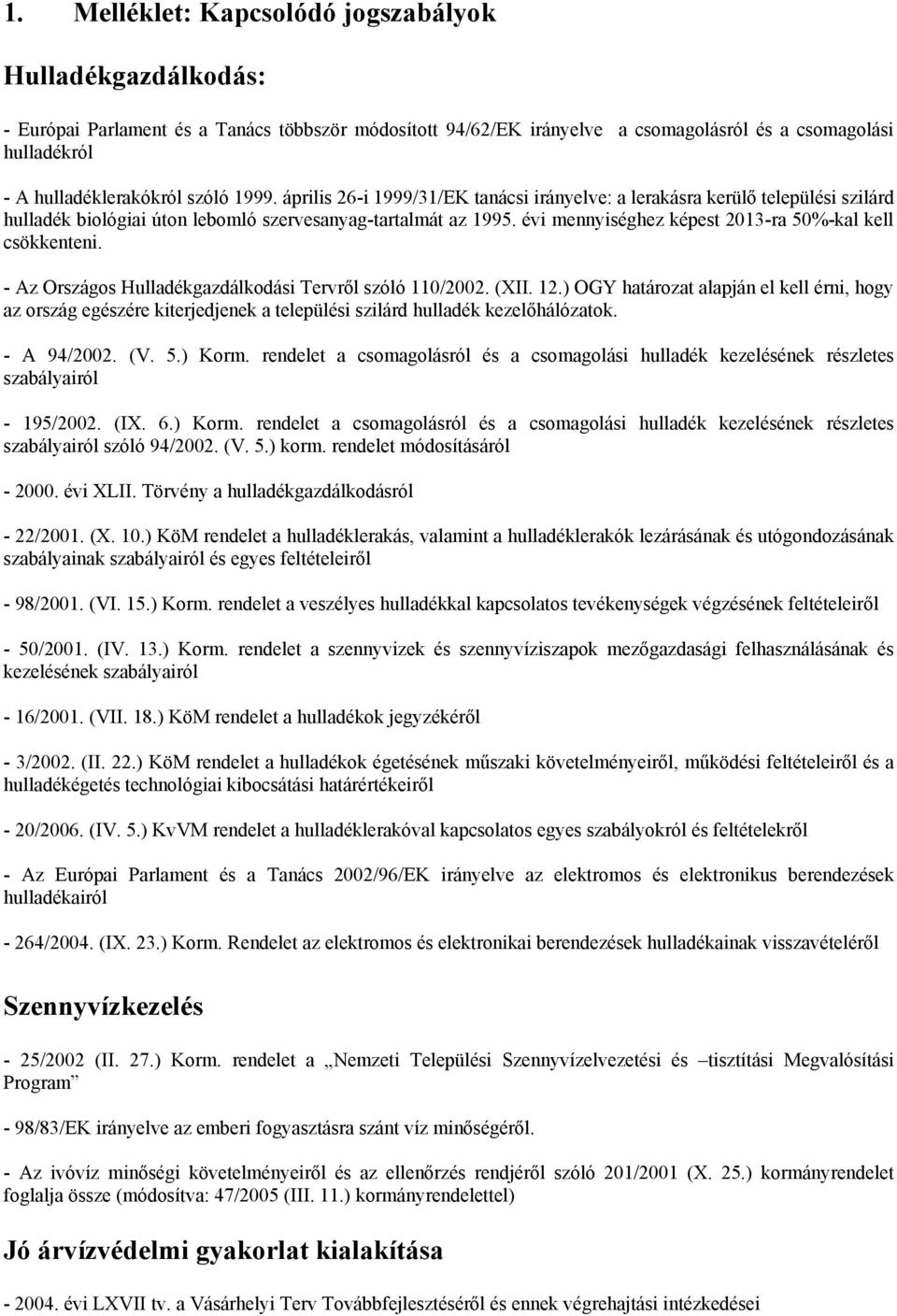 évi mennyiséghez képest 2013-ra 50%-kal kell csökkenteni. - Az Országos Hulladékgazdálkodási Tervről szóló 110/2002. (XII. 12.