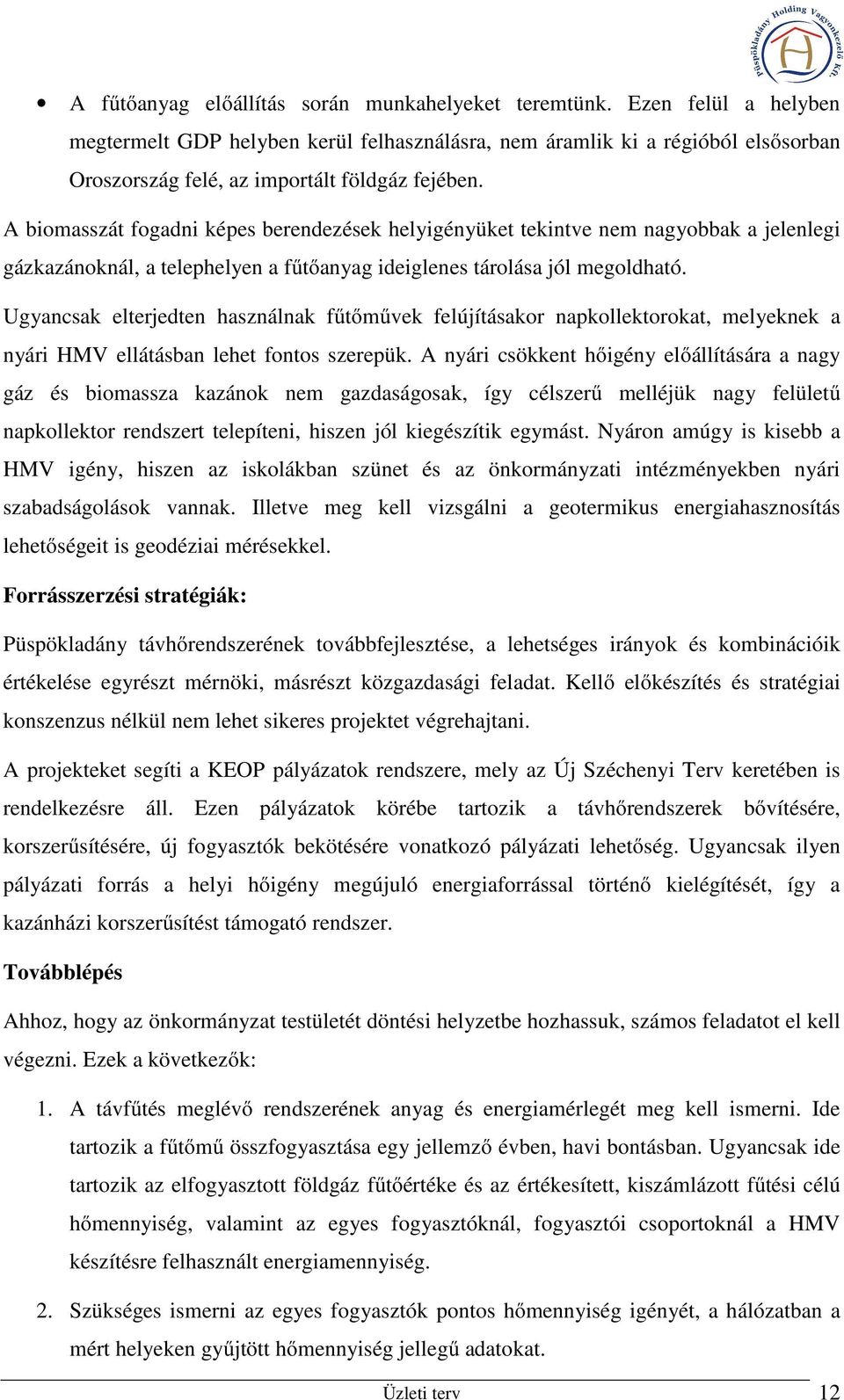 A biomasszát fogadni képes berendezések helyigényüket tekintve nem nagyobbak a jelenlegi gázkazánoknál, a telephelyen a fűtőanyag ideiglenes tárolása jól megoldható.