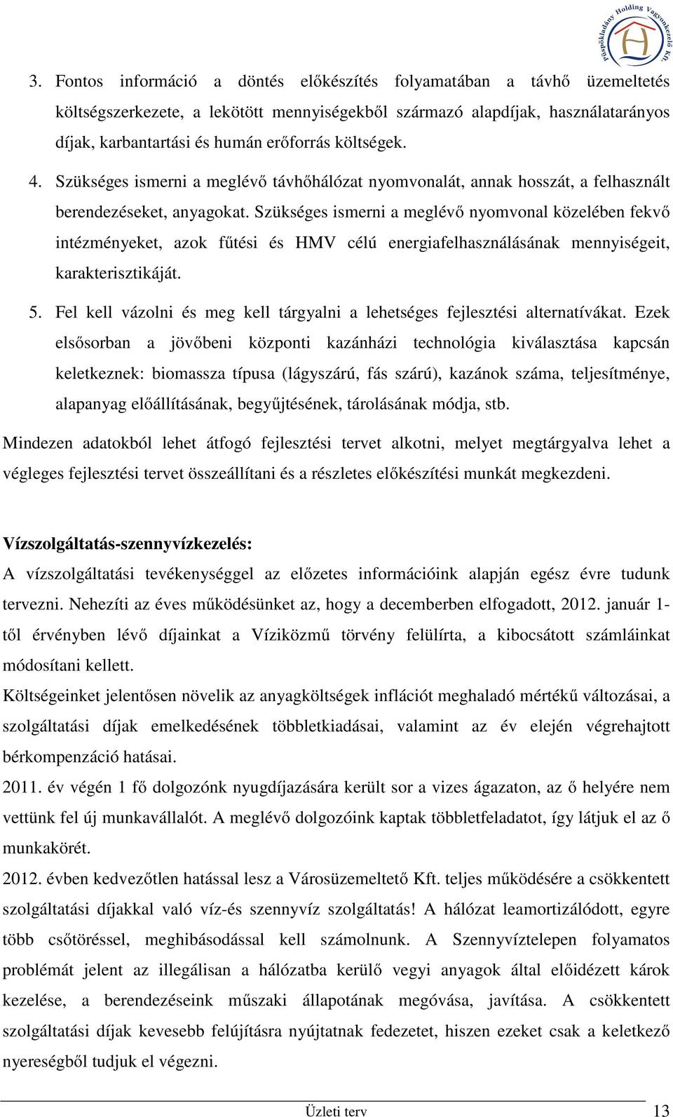 Szükséges ismerni a meglévő nyomvonal közelében fekvő intézményeket, azok fűtési és HMV célú energiafelhasználásának mennyiségeit, karakterisztikáját. 5.