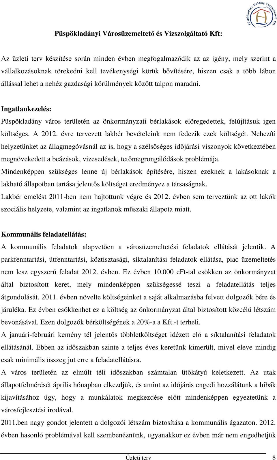 Ingatlankezelés: Püspökladány város területén az önkormányzati bérlakások elöregedettek, felújításuk igen költséges. A 2012. évre tervezett lakbér bevételeink nem fedezik ezek költségét.