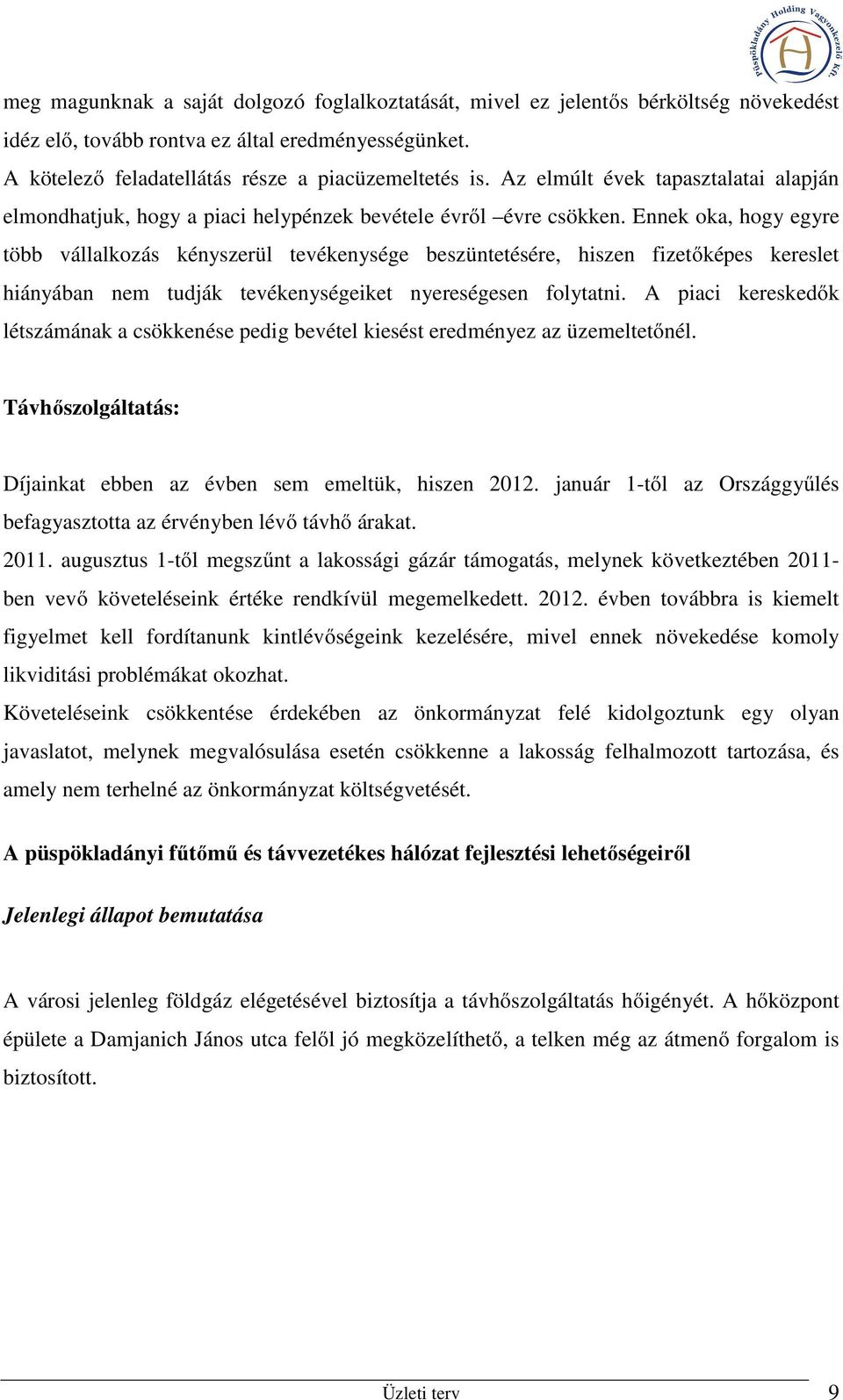 Ennek oka, hogy egyre több vállalkozás kényszerül tevékenysége beszüntetésére, hiszen fizetőképes kereslet hiányában nem tudják tevékenységeiket nyereségesen folytatni.