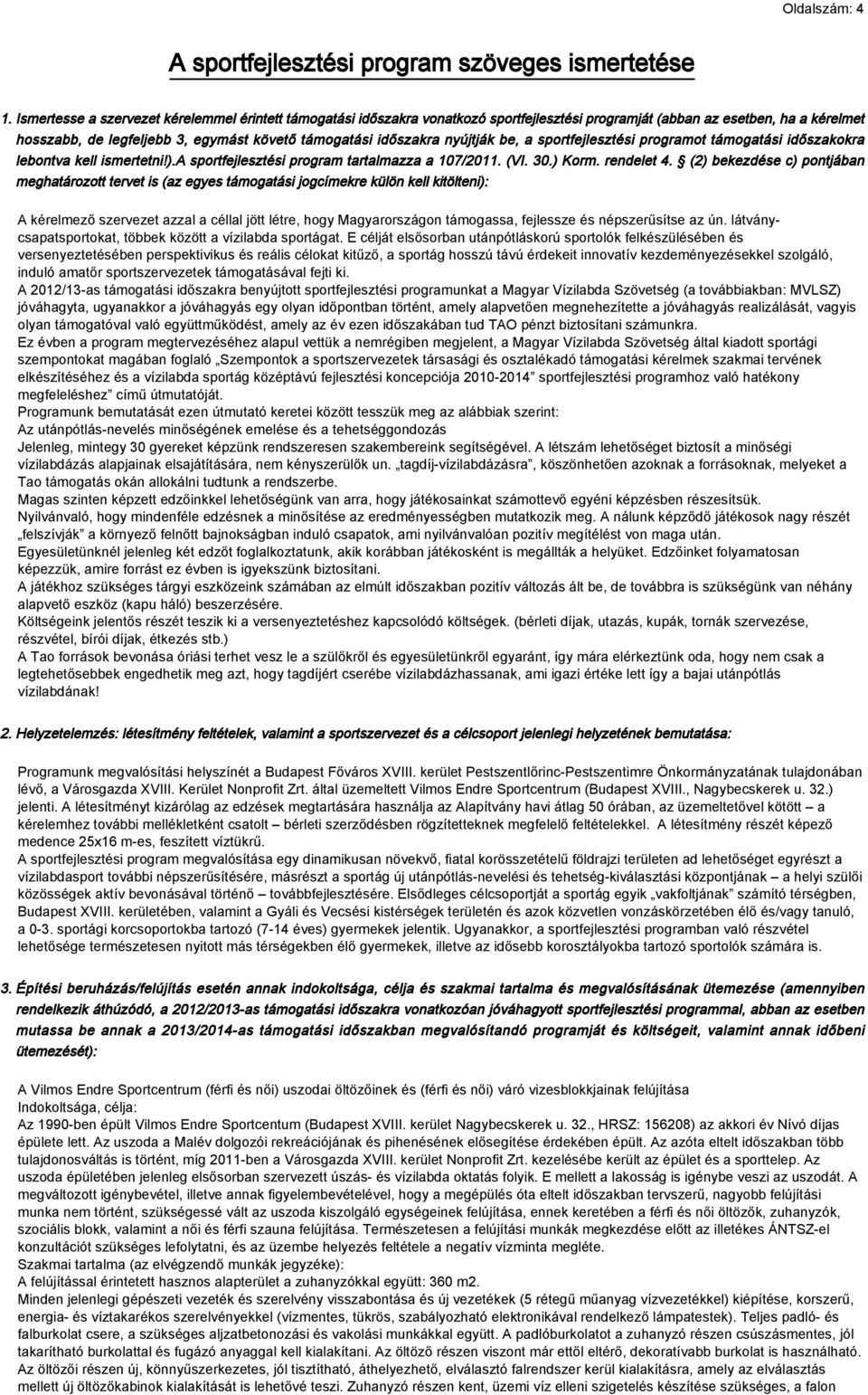 nyújtják be, a sportfejlesztési programot támogatási időszakokra lebontva kell ismertetni!).a sportfejlesztési program tartalmazza a 107/2011. (VI. 30.) Korm. rendelet 4.