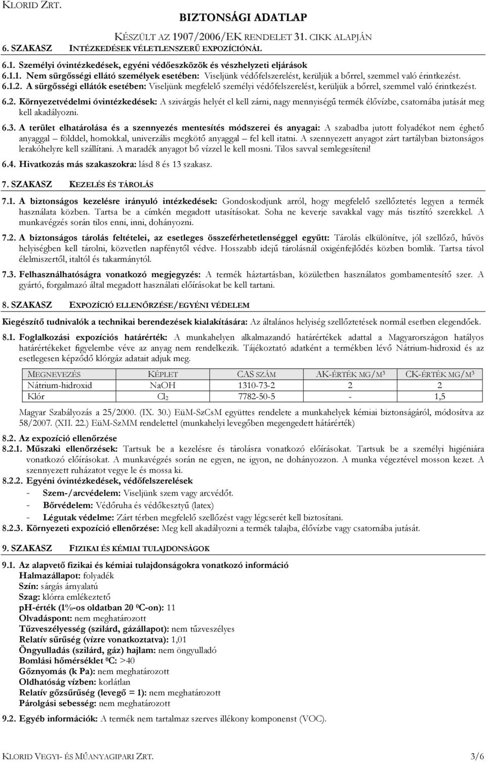 6.3. A terület elhatárolása és a szennyezés mentesítés módszerei és anyagai: A szabadba jutott folyadékot nem éghető anyaggal földdel, homokkal, univerzális megkötő anyaggal fel kell itatni.