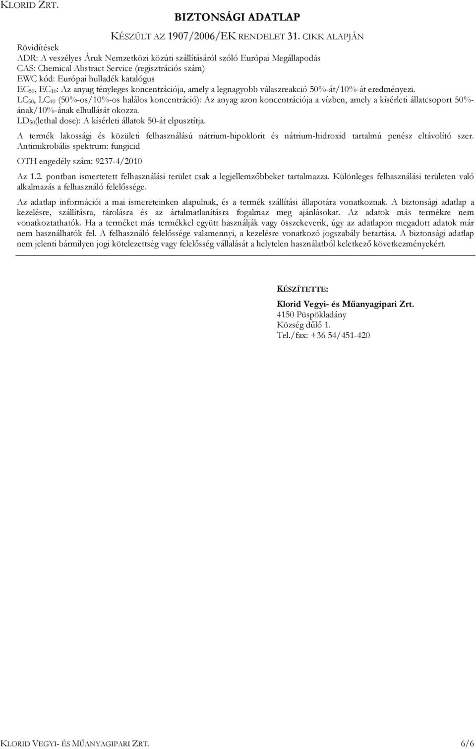 LC 50, LC 10 (50%-os/10%-os halálos koncentráció): Az anyag azon koncentrációja a vízben, amely a kísérleti állatcsoport 50%- ának/10%-ának elhullását okozza.