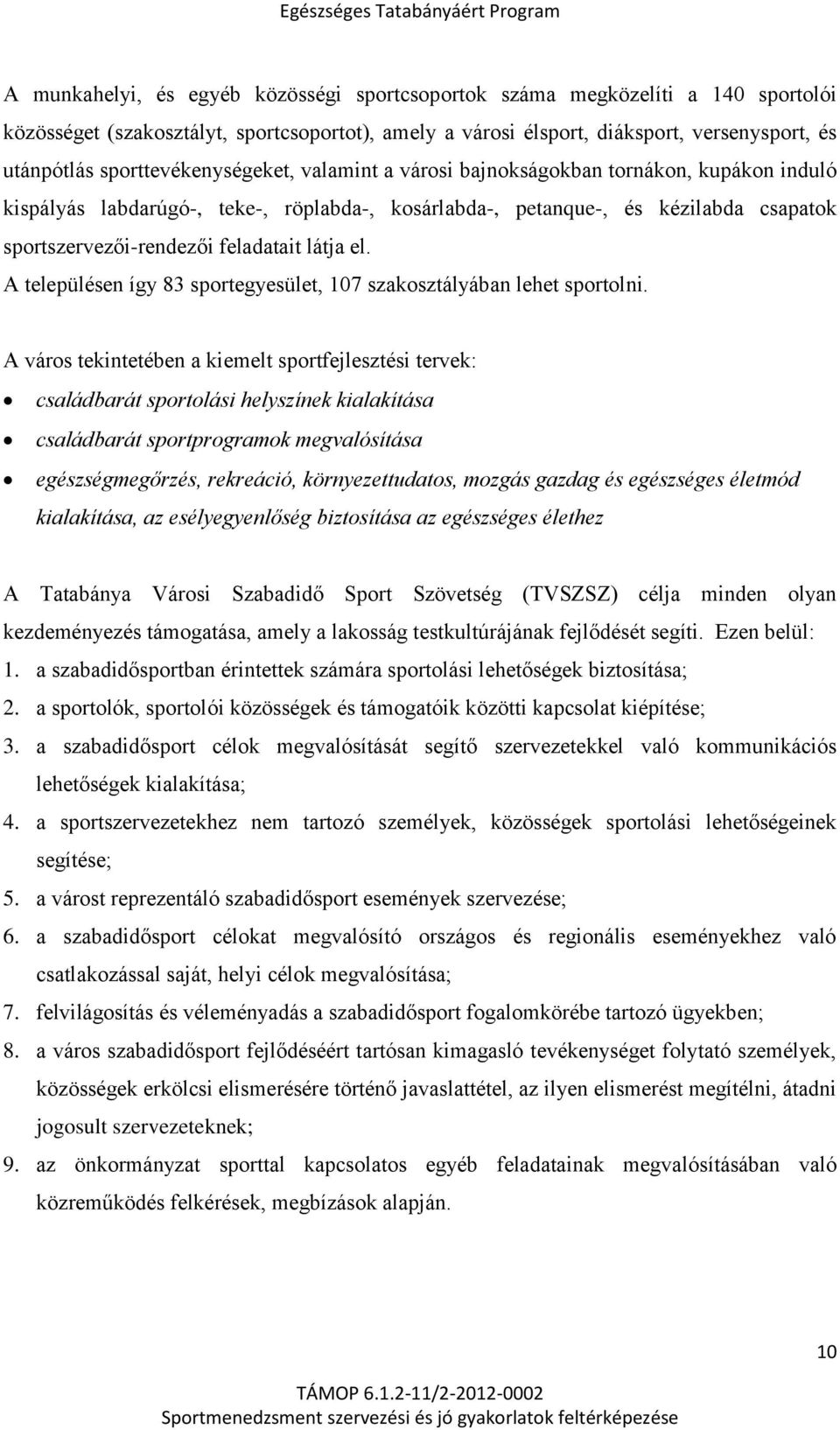 feladatait látja el. A településen így 83 sportegyesület, 107 szakosztályában lehet sportolni.